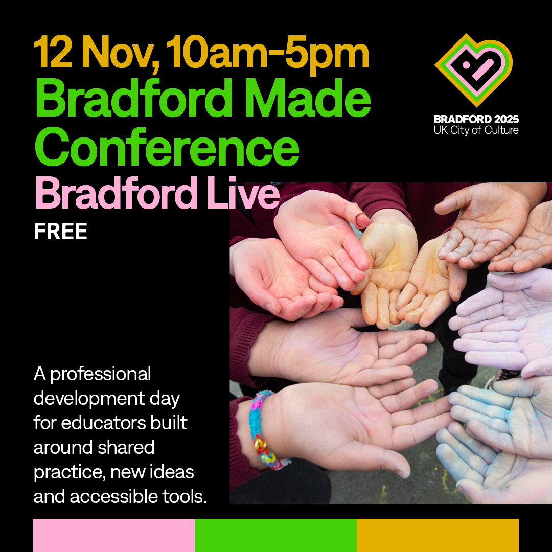 12 Nov, 10am-5pm, Bradford Made Conference. Bradford Live. Free. A professional development day for educators built around shared practice, new ideas and accessible tools. 